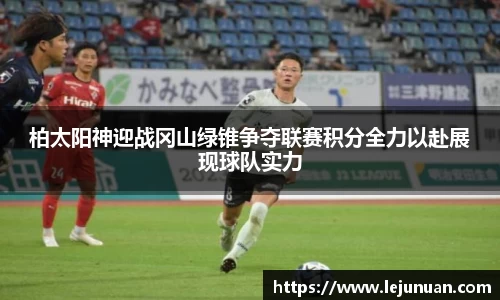 柏太阳神迎战冈山绿锥争夺联赛积分全力以赴展现球队实力